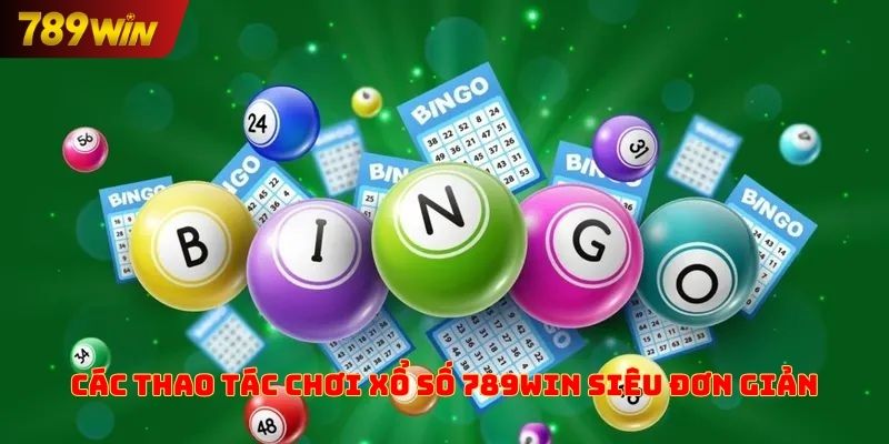Các thao tác chơi xổ số 789win siêu đơn giản