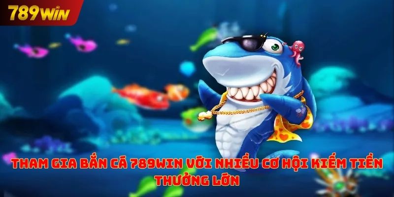Cách tham gia game bắn cá 789win không quá phức tạp