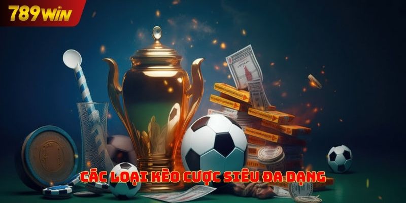 Các loại kèo cược siêu đa dạng